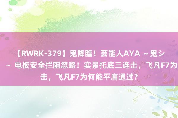 【RWRK-379】鬼降臨！芸能人AYA ～鬼シリーズ全制覇！～ 电板安全拦阻忽略！实景托底三连击，<a href=