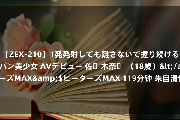 【ZEX-210】1発発射しても離さないで握り続けるチ○ポ大好きパイパン美少女 AVデビュー 佐々木奈々 （18歳）</a>2014-01-15ピーターズMAX&$ピーターズMAX 119分钟 朱自清包办爱妻：成婚11年生育6孩且从不要丈夫搭手，终致结局惨烈