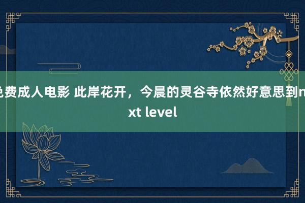 免费成人电影 此岸花开，今晨的灵谷寺依然好意思到next level